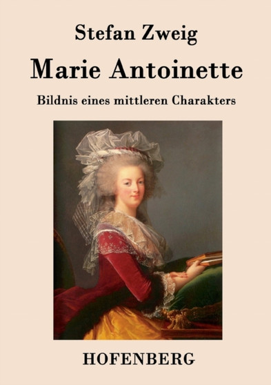 Marie Antoinette : Bildnis eines mittleren Charakters by Stefan Zweig - Paperback