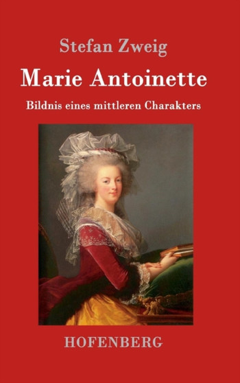 Marie Antoinette : Bildnis eines mittleren Charakters by Stefan Zweig - Hardback