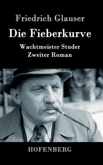Die Fieberkurve : Wachtmeister Studer Zweiter Roman by Friedrich Glauser - Hardback
