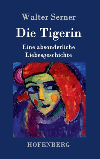 Die Tigerin : Eine absonderliche Liebesgeschichte by Walter Serner - Hardback