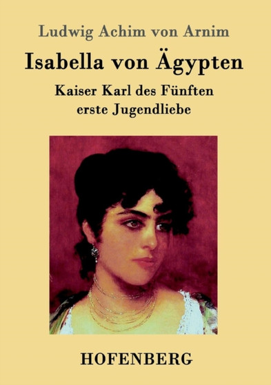 Isabella von AEgypten : Kaiser Karl des Funften erste Jugendliebe by Ludwig Achim Von Arnim - Paperback
