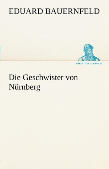 Die Geschwister Von Nurnberg by Eduard Bauernfeld - Paperback