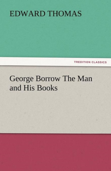 George Borrow the Man and His Books by Edward Jr Thomas - Paperback