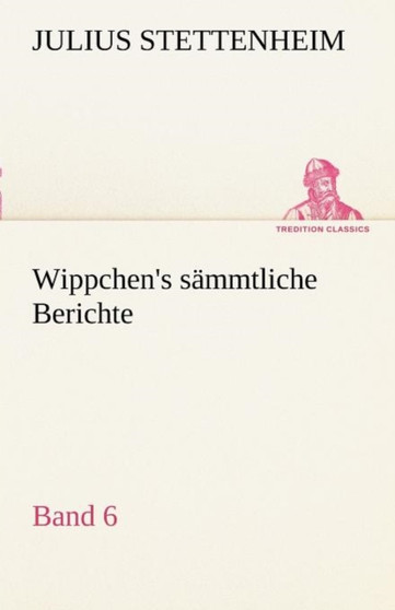 Wippchen's S Mmtliche Berichte, Band 6 by Julius Stettenheim - Paperback