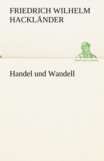 Handel Und Wandell by Friedrich Wilhelm Hackl Nder - Paperback