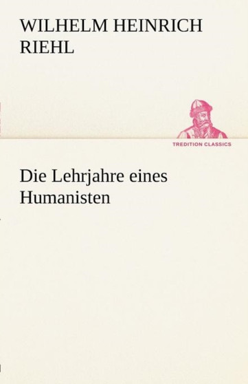 Die Lehrjahre Eines Humanisten by Wilhelm Heinrich Riehl - Paperback