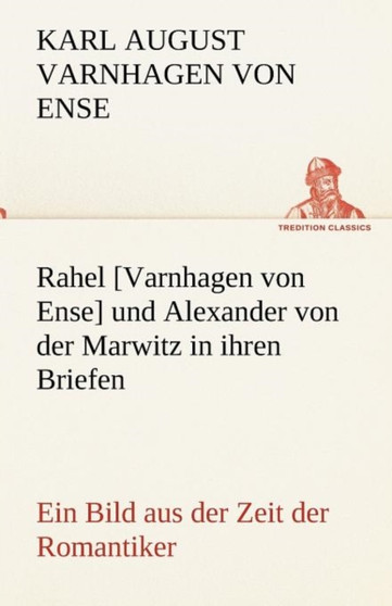Rahel [varnhagen Von Ense] Und Alexander Von Der Marwitz in Ihren Briefen by Karl August Varnhagen Von Ense - Paperback