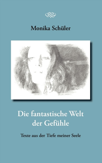 Die fantastische Welt der Gefuhle : Texte aus der Tiefe meiner Seele by Monika Schuler - Paperback