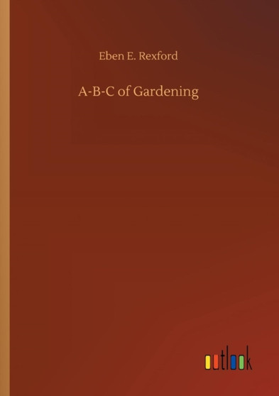 A-B-C of Gardening by Eben E Rexford - Paperback
