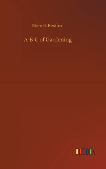 A-B-C of Gardening by Eben E Rexford - Hardback
