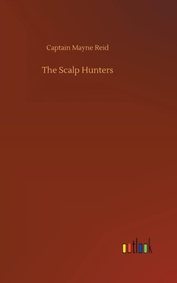 The Scalp Hunters by Captain Mayne Reid - Hardback