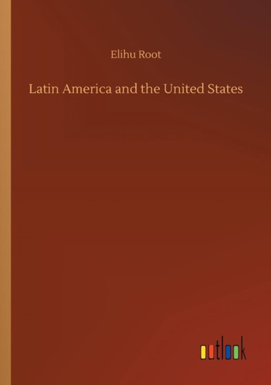 Latin America and the United States by Elihu Root - Paperback