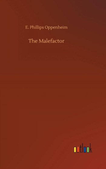 The Malefactor by E Phillips Oppenheim - Hardback