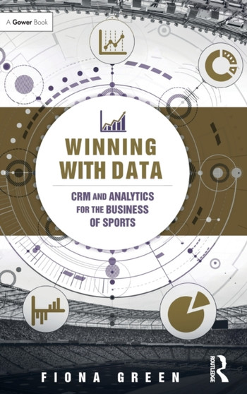 Winning With Data : CRM and Analytics for the Business of Sports by Fiona Green - Hardback