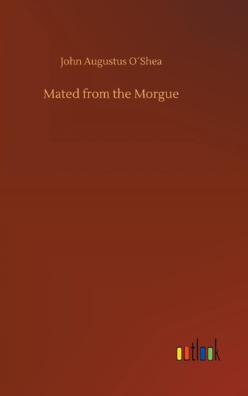Mated from the Morgue by John Augustus Oshea - Hardback