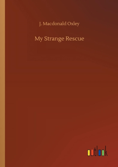 My Strange Rescue by J MacDonald Oxley - Paperback