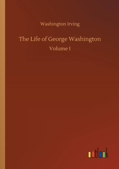 The Life of George Washington by Washington Irving - Paperback