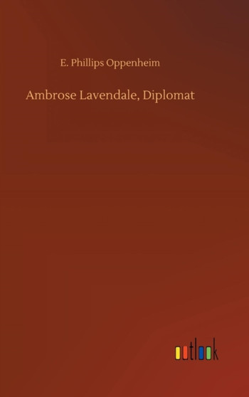 Ambrose Lavendale, Diplomat by E Phillips Oppenheim - Hardback