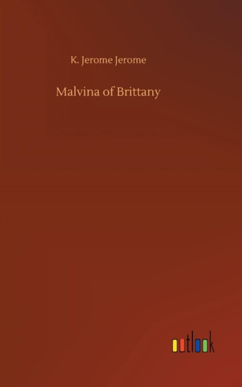 Malvina of Brittany by K Jerome Jerome - Hardback