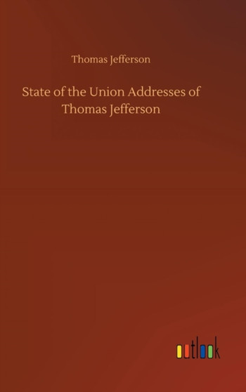 State of the Union Addresses of Thomas Jefferson by Thomas Jefferson - Hardback