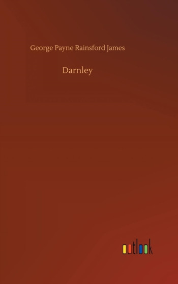 Darnley by George Payne Rainsford James - Hardback