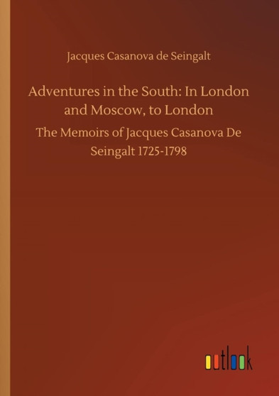 Adventures in the South : In London and Moscow, to London by Casanova de Seingalt Jacques Casanova de Seingalt - Paperback