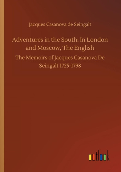 Adventures in the South : In London and Moscow, The English by Casanova de Seingalt Jacques Casanova de Seingalt - Paperback