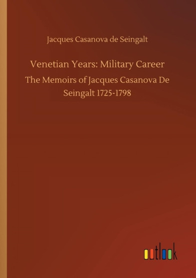 Venetian Years : Military Career by Casanova de Seingalt Jacques Casanova de Seingalt - Paperback