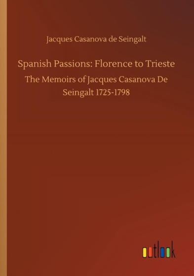 Spanish Passions : Florence to Trieste by Jacques Casanova De Seingalt - Paperback