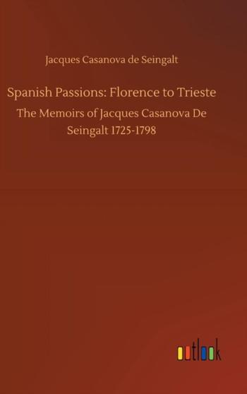 Spanish Passions : Florence to Trieste by Jacques Casanova De Seingalt - Hardback