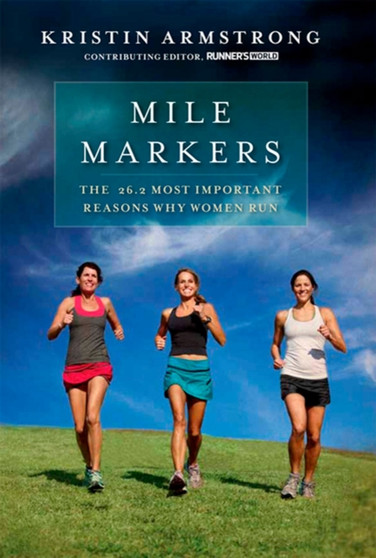 Mile Markers : The 26.2 Most Important Reasons Why Women Run by Kristin Armstrong - Hardback