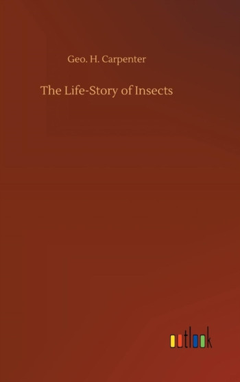The Life-Story of Insects by Geo H Carpenter - Hardback