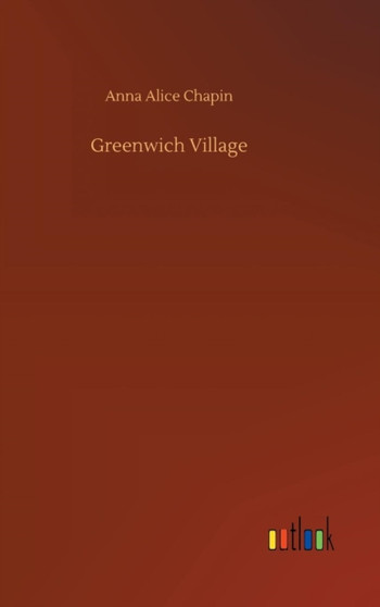 Greenwich Village by Anna Alice Chapin - Hardback