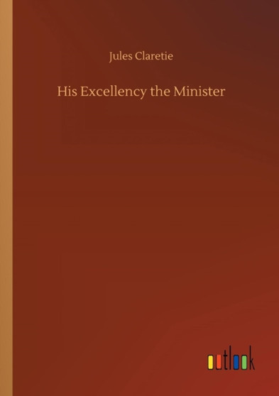His Excellency the Minister by Jules Claretie - Paperback