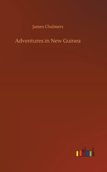 Adventures in New Guinea by James Chalmers - Hardback