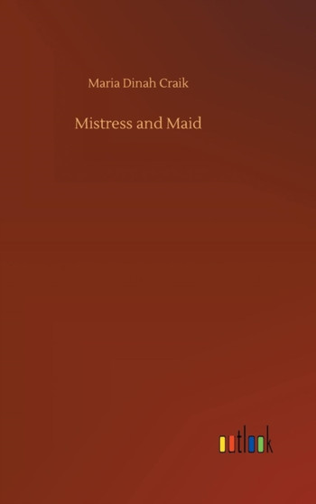 Mistress and Maid by Maria Dinah Craik - Hardback
