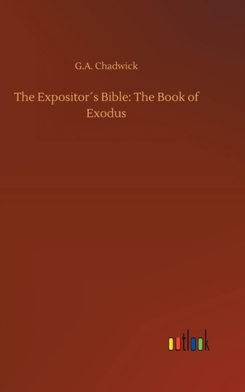 The Expositor??s Bible : The Book of Exodus by G a Chadwick - Hardback