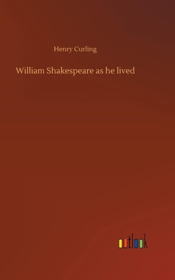 William Shakespeare as He Lived by Henry Curling - Hardback