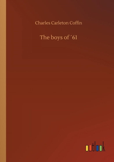 The Boys of 61 by Charles Carleton Coffin - Paperback