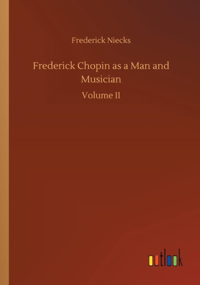 Frederick Chopin as a Man and Musician by Frederick Niecks - Paperback
