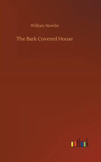 The Bark Covered House by William Nowlin - Hardback