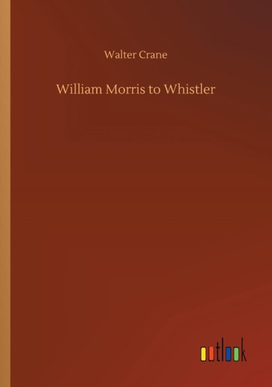 William Morris to Whistler by Walter Crane - Paperback