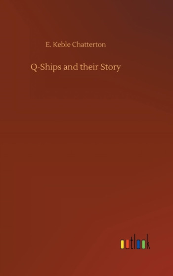 Q-Ships and their Story by E Keble Chatterton - Hardback