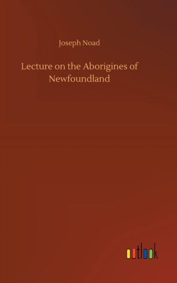 Lecture on the Aborigines of Newfoundland by Joseph Noad - Hardback