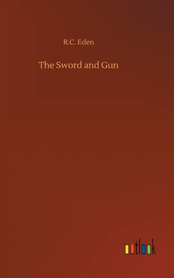 The Sword and Gun by R C Eden - Hardback