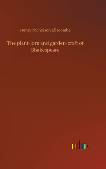 The plant-lore and garden-craft of Shakespeare by Henry Nicholson Ellacombe - Hardback