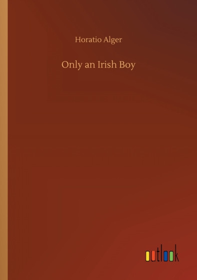 Only an Irish Boy by Horatio Alger - Paperback