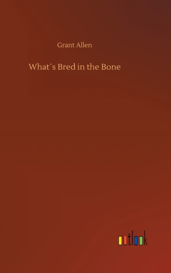 Whats Bred in the Bone by Grant Allen - Hardback