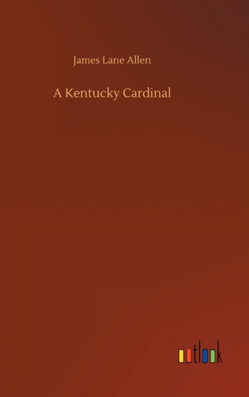 A Kentucky Cardinal by James Lane Allen - Hardback