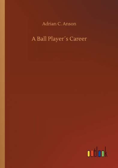 A Ball Players Career by Adrian C Anson - Paperback